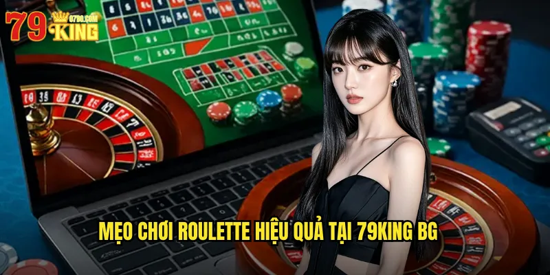 Roulette 79King BG - Trải Nghiệm Bánh Xe May Mắn Đỉnh Cao 3 Mẹo chơi roulette hiệu quả tại 79king bg