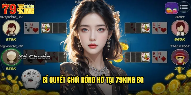 Rồng Hổ 79King BG - Game Casino Tốc Độ Nhanh Nhất 3 Bí quyết chơi rồng hổ tại 79king bg