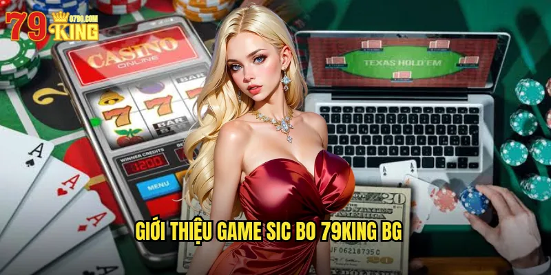 Sic Bo 79King BG - Tài Xỉu Xúc Xắc Phong Cách Quốc Tế 2 Giới thiệu game sic bo 79king bg